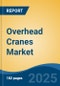 Overhead Cranes Market - Global Industry Size, Share, Trends Opportunity, and Forecast, 2020-2030F - Product Image