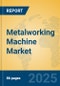 Metalworking Machine Market Insights 2025, Analysis and Forecast to 2030, by Manufacturers, Regions, Technology, Application, Product Type - Product Image