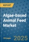 Algae-based Animal Feed Market - Global Industry Analysis, Size, Share, Growth, Trends, and Forecast 2032 - By Product, Technology, Grade, Application, End-user, Region: (North America, Europe, Asia Pacific, Latin America and Middle East and Africa) - Product Thumbnail Image