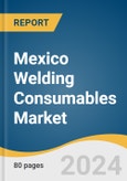 Mexico Welding Consumables Market Size, Share & Trends Analysis Report By Technology, By Product, By End Use, And Segment Forecasts, 2025 - 2030- Product Image