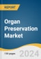 Organ Preservation Market Size, Share & Trends Analysis Report By Solution, By Organ Type, By Preservation Technique, By Region, And Segment Forecasts, 2025 - 2030 - Product Image