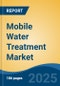 Mobile Water Treatment Market - Global Industry Size, Share, Trends, Opportunity, and Forecast, 2020-2030F - Product Image