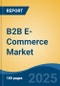 B2B E-Commerce Market - Global Industry Size, Share, Trends, Opportunity, and Forecast, 2020-2030F - Product Image