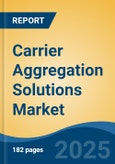 Carrier Aggregation Solutions Market - Global Industry Size, Share, Trends, Opportunity, and Forecast, 2020-2030F- Product Image