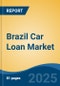 Brazil Car Loan Market, By Region, Competition, Forecast and Opportunities, 2020-2030F - Product Image