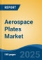 Aerospace Plates Market - Global Industry Size, Share, Trends, Opportunity, and Forecast, 2020-2030F - Product Image