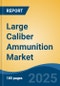 Large Caliber Ammunition Market - Global Industry Size, Share, Trends, Opportunity, and Forecast, 2020-2030F - Product Thumbnail Image