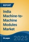 India Machine-to-Machine Modules Market, By Region, Competition, Forecast and Opportunities, 2020-2030F - Product Image