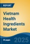 Vietnam Health Ingredients Market, By Region, Competition, Forecast and Opportunities, 2020-2030F - Product Image