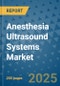 Anesthesia Ultrasound Systems Market - Global Industry Analysis, Size, Share, Growth, Trends, and Forecast 2032 - By Product, Technology, Grade, Application, End-user, Region: (North America, Europe, Asia Pacific, Latin America and Middle East and Africa) - Product Thumbnail Image