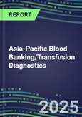 2025 Asia-Pacific Blood Banking/Transfusion Diagnostics Database for 18 Countries: 2024 Supplier Shares and Strategies, 2024-2029 Volume and Sales Segment Forecasts for over 40 Immunohematology and Screening Tests- Product Image