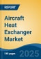 Aircraft Heat Exchanger Market - Global Industry Size, Share, Trends, Opportunity, and Forecast, 2020-2030F - Product Image