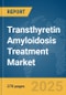 Transthyretin Amyloidosis Treatment Market Opportunities and Strategies to 2033 - Product Thumbnail Image