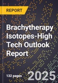 2025 Global Forecast for Brachytherapy Isotopes (2026-2031 Outlook)-High Tech Outlook Report- Product Image