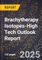 2025 Global Forecast for Brachytherapy Isotopes (2026-2031 Outlook)-High Tech Outlook Report - Product Thumbnail Image