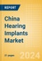 China Hearing Implants Market Outlook to 2033 - Product Image