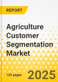 Agriculture Customer Segmentation Market - A Global and Regional Analysis: Focus on Farm Size, Farmer Age Group, Crop Type, and Farm Ownership - Analysis Period, 2024- Product Image