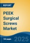 PEEK Surgical Screws Market - Global Industry Size, Share, Trends, Opportunity, and Forecast, 2020-2030F - Product Image