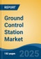 Ground Control Station Market - Global Industry Size, Share, Trends, Opportunity, and Forecast, 2020-2030F - Product Image