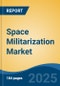 Space Militarization Market - Global Industry Size, Share, Trends, Opportunity, and Forecast, 2020-2030F - Product Image