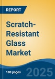 Scratch-Resistant Glass Market - Global Industry Size, Share, Trends, Opportunity, and Forecast, 2020-2030F- Product Image