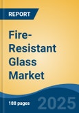 Fire-Resistant Glass Market - Global Industry Size, Share, Trends, Opportunity, and Forecast, 2020-2030F- Product Image