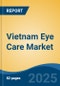 Vietnam Eye Care Market, By Region, Competition, Forecast & Opportunities, 2020-2030F - Product Thumbnail Image