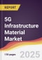 5G Infrastructure Material Market Report: Trends, Forecast and Competitive Analysis to 2031 - Product Image