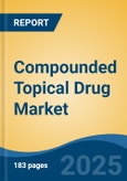 Compounded Topical Drug Market - Global Industry Size, Share, Trends, Opportunity, and Forecast, 2020-2030F- Product Image