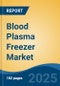 Blood Plasma Freezer Market - Global Industry Size, Share, Trends, Opportunity, and Forecast, 2020-2030F - Product Image