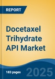 Docetaxel Trihydrate API Market - Global Industry Size, Share, Trends, Opportunity, and Forecast, 2020-2035F- Product Image