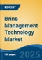 Brine Management Technology Market - Global Industry Size, Share, Trends, Opportunity, and Forecast, 2020-2030F - Product Image