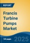 Francis Turbine Pumps Market - Global Industry Size, Share, Trends, Opportunity, and Forecast, 2020-2030F - Product Image