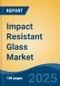 Impact Resistant Glass Market - Global Industry Size, Share, Trends, Opportunity, and Forecast, 2020-2030F - Product Image