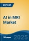 AI in MRI Market - Global Industry Size, Share, Trends, Opportunity, and Forecast, 2020-2030F - Product Thumbnail Image