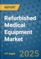 Refurbished Medical Equipment Market - Global Industry Analysis, Size, Share, Growth, Trends, and Forecast 2025-2032 - (By Type, Application, End Use, Geographic Coverage and By Company) - Product Image