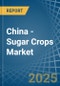 China - Sugar Crops - Market Analysis, Forecast, Size, Trends and Insights - Product Image