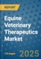 Equine Veterinary Therapeutics Market - Global Industry Analysis, Size, Share, Growth, Trends, and Forecast 2025-2032 - (By Product Type, Form, Source, End Use, Sales Channel, Geographic Coverage and By Company) - Product Image