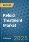 Keloid Treatment Market - Global Industry Analysis, Size, Share, Growth, Trends, and Forecast 2025-2032 - (By Product Type, Form, Source, End Use, Sales Channel, Geographic Coverage and By Company) - Product Image