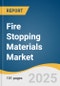 Fire Stopping Materials Market Size, Share & Trends Analysis Report By Materials (Sealants, Coatings, Mortars, Putty, Boards), By Application, By End-use, By Region, And Segment Forecasts, 2025 - 2030 - Product Image