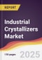 Industrial Crystallizers Market Report: Trends, Forecast and Competitive Analysis to 2031 - Product Image