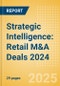 Strategic Intelligence: Retail M&A Deals 2024 - Top Themes - Product Image