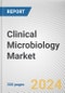 Clinical Microbiology Market: Global Opportunity Analysis and Industry Forecast, 2024-2033 - Product Image