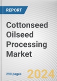 Cottonseed Oilseed Processing Market: Global Opportunity Analysis and Industry Forecast, 2024-2034- Product Image