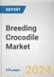 Breeding Crocodile Market: Global Opportunity Analysis and Industry Forecast, 2024-2033 - Product Image