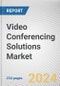 Video Conferencing Solutions Market: Global Opportunity Analysis and Industry Forecast, 2024-2032 - Product Image