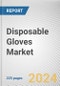 Disposable Gloves Market: Global Opportunity Analysis and Industry Forecast, 2024-2033 - Product Image