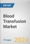 Blood Transfusion Market: Global Opportunity Analysis and Industry Forecast, 2024-2033 - Product Thumbnail Image