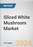 Sliced White Mushroom Market: Global Opportunity Analysis and Industry Forecast, 2024-2033- Product Image