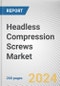 Headless Compression Screws Market: Global Opportunity Analysis and Industry Forecast, 2024-2033 - Product Thumbnail Image